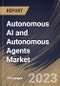 Autonomous AI and Autonomous Agents Market Size, Share & Industry Trends Analysis Report By Vertical, By Technology, By Offering (Software, Hardware, and Services), By Software Deployment Type, By Regional Outlook and Forecast, 2023 - 2030 - Product Thumbnail Image