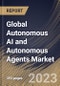 Global Autonomous AI and Autonomous Agents Market Size, Share & Industry Trends Analysis Report By Vertical, By Technology, By Offering (Software, Hardware, and Services), By Software Deployment Type, By Regional Outlook and Forecast, 2023 - 2030 - Product Thumbnail Image