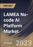 LAMEA No-code AI Platform Market Size, Share & Industry Trends Analysis Report By Component, By Technology, By Enterprise Size, By Deployment Type (On-premise and Cloud), By End-use, By Country and Growth Forecast, 2023 - 2030- Product Image