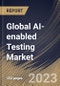 Global AI-enabled Testing Market Size, Share & Industry Trends Analysis Report By Component (Solution, and Services), By Technology, By Application, By Deployment (On-premises, and Cloud), By End-Use, By Regional Outlook and Forecast, 2023 - 2030 - Product Thumbnail Image