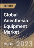 Global Anesthesia Equipment Market Size, Share & Industry Trends Analysis Report By Type, By Application, By End User (Hospitals, Clinics, Ambulatory Surgical Centers and Others), By Regional Outlook and Forecast, 2023 - 2030- Product Image