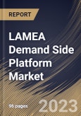 LAMEA Demand Side Platform Market Size, Share & Industry Trends Analysis Report By Channel (Video, Display, Mobile and Others), By Type (Full/Managed Service and Self Service), By Country and Growth Forecast, 2023 - 2030- Product Image