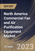 North America Commercial Fan and Air Purification Equipment Market Size, Share & Industry Trends Analysis Report By Equipment Type (Air Purification Equipment, Attic & Exhaust Fan, and Others), By Power Range Type, By Country and Growth Forecast, 2023 - 2030- Product Image
