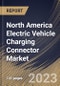 North America Electric Vehicle Charging Connector Market Size, Share & Industry Trends Analysis Report By End User, By Type, By Charging Speed (Slow and Fast), By Charging Level (Level 3, Level 2 and Level 1), By Country and Growth Forecast, 2023 - 2030 - Product Image