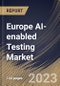 Europe AI-enabled Testing Market Size, Share & Industry Trends Analysis Report By Component (Solution, and Services), By Technology, By Application, By Deployment (On-premises, and Cloud), By End-Use, By Country and Growth Forecast, 2023 - 2030 - Product Image