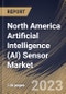 North America Artificial Intelligence (AI) Sensor Market Size, Share & Industry Trends Analysis Report By Type (Optical, Motion, Position, Pressure, Navigation, Temperature, Ultrasonic), By Technology, By Application, By Country and Growth Forecast, 2023 - 2030 - Product Image