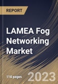 LAMEA Fog Networking Market Size, Share & Industry Trends Analysis Report By Application, By Component (Hardware, Software, and Services), By Country and Growth Forecast, 2023 - 2030- Product Image