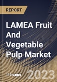 LAMEA Fruit And Vegetable Pulp Market Size, Share & Industry Trends Analysis Report By Source (Fruit Pulp and Vegetable Pulp), By Distribution Channel (B2B, and B2C), By Application, By Country and Growth Forecast, 2023 - 2030- Product Image
