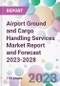 Airport Ground and Cargo Handling Services Market Report and Forecast 2023-2028 - Product Thumbnail Image