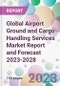 Global Airport Ground and Cargo Handling Services Market Report and Forecast 2023-2028 - Product Image