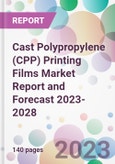 Cast Polypropylene (CPP) Printing Films Market Report and Forecast 2023-2028- Product Image