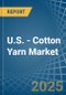 U.S. - Cotton Yarn - Market Analysis, Forecast, Size, Trends and Insights - Product Image