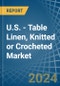 U.S. - Table Linen, Knitted or Crocheted - Market Analysis, Forecast, Size, Trends and Insights - Product Thumbnail Image