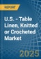 U.S. - Table Linen, Knitted or Crocheted - Market Analysis, Forecast, Size, Trends and Insights - Product Image