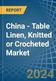 China - Table Linen, Knitted or Crocheted - Market Analysis, Forecast, Size, Trends and Insights- Product Image