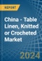 China - Table Linen, Knitted or Crocheted - Market Analysis, Forecast, Size, Trends and Insights - Product Thumbnail Image