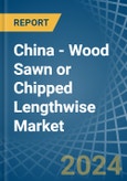China - Wood Sawn or Chipped Lengthwise - Market Analysis, Forecast, Size, Trends and Insights- Product Image