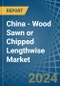 China - Wood Sawn or Chipped Lengthwise - Market Analysis, Forecast, Size, Trends and Insights - Product Image