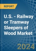 U.S. - Railway or Tramway Sleepers (Cross-Ties) of Wood - Market Analysis, Forecast, Size, Trends and Insights- Product Image