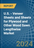U.S. - Veneer Sheets and Sheets for Plywood and Other Wood Sawn Lengthwise - Market Analysis, forecast, Size, Trends and Insights- Product Image