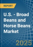 U.S. - Broad Beans and Horse Beans (Dry) - Market Analysis, Forecast, Size, Trends and Insights- Product Image