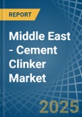 Middle East - Cement Clinker - Market Analysis, Forecast, Size, Trends and Insights- Product Image