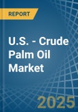 U.S. - Crude Palm Oil - Market Analysis, Forecast, Size, Trends and Insights- Product Image
