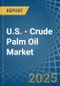 U.S. - Crude Palm Oil - Market Analysis, Forecast, Size, Trends and Insights - Product Thumbnail Image