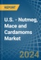 U.S. - Nutmeg, Mace and Cardamoms - Market Analysis, Forecast, Size, Trends and Insights - Product Thumbnail Image