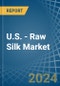 U.S. - Raw Silk (Not Thrown) - Market Analysis, Forecast, Size, Trends and Insights - Product Thumbnail Image