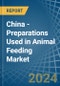 China - Preparations Used in Animal Feeding - Market Analysis, Forecast, Size, Trends and insights - Product Thumbnail Image