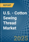 U.S. - Cotton Sewing Thread - Market Analysis, Forecast, Size, Trends and Insights- Product Image