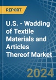 U.S. - Wadding of Textile Materials and Articles Thereof - Market Analysis, Forecast, Size, Trends and Insights- Product Image