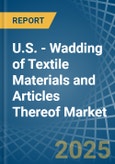 U.S. - Wadding of Textile Materials and Articles Thereof - Market Analysis, Forecast, Size, Trends and Insights- Product Image