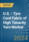 U.S. - Tyre Cord Fabric of High Tenacity Yarn - Market Analysis, Forecast, Size, Trends and Insights - Product Thumbnail Image