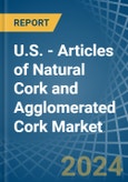 U.S. - Articles of Natural Cork and Agglomerated Cork - Market Analysis, Forecast, Size, Trends and Insights- Product Image