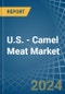 U.S. - Camel Meat - Market Analysis, Forecast, Size, Trends and Insights - Product Thumbnail Image
