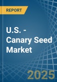 U.S. - Canary Seed - Market Analysis, Forecast, Size, Trends and Insights- Product Image