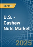 U.S. - Cashew Nuts - Market Analysis, Forecast, Size, Trends and Insights- Product Image