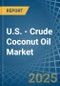 U.S. - Crude Coconut (Copra) Oil - Market Analysis, Forecast, Size, Trends and Insights - Product Thumbnail Image