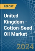 United Kingdom - Cotton-Seed Oil - Market Analysis, Forecast, Size, Trends and Insights- Product Image