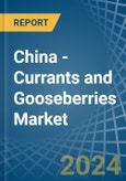 China - Currants and Gooseberries - Market Analysis, Forecast, Size, Trends and Insights- Product Image
