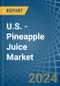 U.S. - Pineapple Juice - Market Analysis, Forecast, Size, Trends and Insights - Product Image