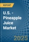 U.S. - Pineapple Juice - Market Analysis, Forecast, Size, Trends and Insights - Product Image