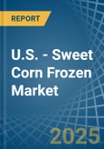 U.S. - Sweet Corn Frozen - Market Analysis, Forecast, Size, Trends and Insights- Product Image