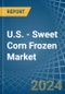 U.S. - Sweet Corn Frozen - Market Analysis, Forecast, Size, Trends and Insights - Product Thumbnail Image