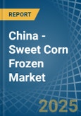 China - Sweet Corn Frozen - Market Analysis, Forecast, Size, Trends and Insights- Product Image