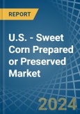 U.S. - Sweet Corn Prepared or Preserved - Market Analysis, Forecast, Size, Trends and Insights- Product Image