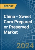 China - Sweet Corn Prepared or Preserved - Market Analysis, Forecast, Size, Trends and Insights- Product Image