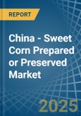 China - Sweet Corn Prepared or Preserved - Market Analysis, Forecast, Size, Trends and Insights- Product Image